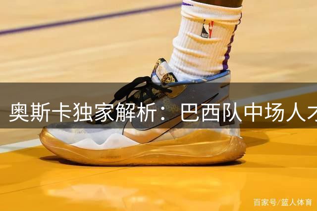 奥斯卡独家解析：巴西队中场人才断层 深情回忆上海岁月