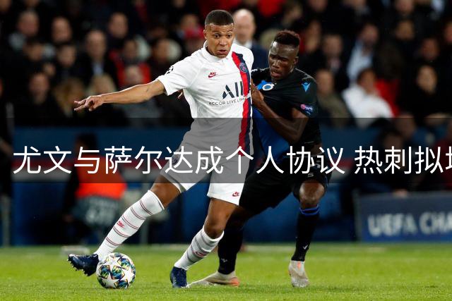 尤文与萨尔达成个人协议 热刺拟增设买断条款