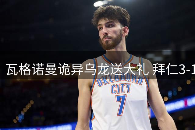 瓦格诺曼诡异乌龙送大礼 拜仁3-1轻取斯图加特